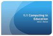 1:1 Computing in Education Joshua J. Sherman. 20 th -Century Learning