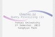 Chapter 12 Query Processing (2) Yonsei University 2 nd Semester, 2013 Sanghyun Park