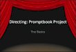 Directing: Promptbook Project The Basics. Step 1 Choose your play (scene) and interpret it – What is this play about? – What is the mood? – What do I