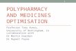 POLYPHARMACY AND MEDICINES OPTIMISATION Professor Tony Avery, University of Nottingham, in collaboration with Dr Martin Duerden Dr Rupert Payne 1