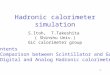 1 Hadronic calorimeter simulation S.Itoh, T.Takeshita ( Shinshu Univ.) GLC calorimeter group Contents - Comparison between Scintillator and Gas - Digital