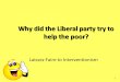 1 Why did the Liberal party try to help the poor? Laissez Faire to Interventionism