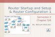 Router Startup and Setup & Router Configuration 1 Semester 2 Chapter 5/6 By: William Widulski