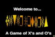 Welcome to... A Game of X’s and O’s. Another Presentation © 2000 - All rights Reserved