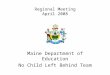 Regional Meeting April 2008 Maine Department of Education No Child Left Behind Team