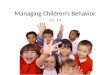 Managing Childrens Behavior Ch. 14. Managing Behavior Children of different ages have different needs, and they behave differently to have their needs