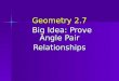 Geometry 2.7 Big Idea: Prove Angle Pair Big Idea: Prove Angle PairRelationships