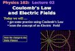 1 Coulombs Law and Electric Fields Physics 102: Lecture 02 Today we will  get some practice using Coulombs Law learn the concept of an Electric Field