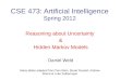 CSE 473: Artificial Intelligence Spring 2012 Reasoning about Uncertainty  Hidden Markov Models Daniel Weld Many slides adapted from Dan Klein, Stuart