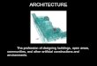 ARCHITECTURE The profession of designing buildings, open areas, communities, and other artificial constructions and environments