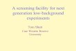 A screening facility for next generation low-background experiments Tom Shutt Case Western Reserve University
