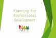 Planning for Professional Development. How do you currently plan for Professional Development?