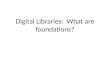 Digital Libraries: What are foundations?. Vannevar Bush Some day there will be an easy way to store, disseminate, and preserve all of mans knowledge,