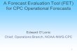 1 A Forecast Evaluation Tool (FET) for CPC Operational Forecasts Edward OLenic Chief, Operations Branch, NOAA-NWS-CPC