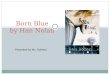 Born Blue by Han Nolan Presented by Ms. Doherty. About the Author Han Nolan Born in Alabama in 1956 active and loved to sing and dance as a child hated