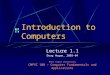 Introduction to Computers Lecture 1.1 Doug Hogan, 2003-04 Penn State University CMPSC 100  Computer Fundamentals and Applications