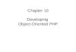 Chapter 10 Developing Object-Oriented PHP. 2 Objectives In this chapter, you will: Study object-oriented programming concepts Use objects in PHP scripts