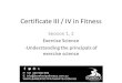 Certificate III / IV in Fitness Session 1, 2 Exercise Science -Understanding the principals of exercise science