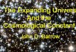 The Expanding Universe The Expanding Universe And the Cosmological Constant * John D. Barrow