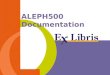 ALEPH500 Documentation. Documentation -2--2- 14.2 Seminar March 2001