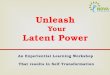 An Experiential Learning Workshop That results in Self Transformation Unleash Your Latent Power
