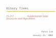 Binary Trees 15-211 Fundamental Data Structures and Algorithms Peter Lee January 23, 2002