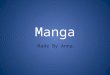 Manga Made By Anna. Table of Contents What is Manga? 3-4 Japan 5-6 Anime 7 Pictures 8 Bibliography 9 Bye Bye 10