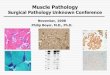 Muscle Pathology Surgical Pathology Unknown Conference November, 2008 Philip Boyer, M.D., Ph.D
