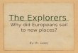 The Explorers Why did Europeans sail to new places? By: Mr. Casey