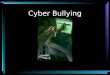 Cyber Bullying. Cyber Bullying is very serious it has resulted in death and suicide