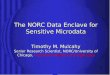 The NORC Data Enclave for Sensitive Microdata Timothy M. Mulcahy Senior Research Scientist, NORC/University of Chicago,
