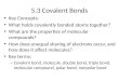 5.3 Covalent Bonds Key Concepts: What holds covalently bonded atoms together? What are the properties of molecular compounds? How does unequal sharing