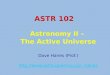 ASTR 102 Astronomy II  The Active Universe Dave Hanes (Prof.)