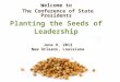 Planting the Seeds of Leadership Welcome to The Conference of State Presidents June 9, 2013 New Orleans, Louisiana
