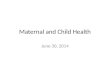 Maternal and Child Health June 30, 2014. Maternal Child Health Different from Womens Health and Childs Health  Maternal  Health of mothers and children
