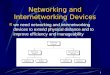 1 Networking and Internetworking Devices we need networking and internetworking devices to extend physical distance and to improve efficiency and manageability