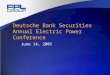 Deutsche Bank Securities Annual Electric Power Conference June 14, 2005