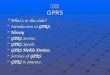 GPRS Whats in this slide?  Introduction to GPRS.  History  GPRS Service.  GPRS Speeds.  GPRS Mobile Devices.  Services of GPRS.  GPRS in practice