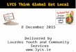 8 December 2015 Delivered by Lourdes Youth and Community Services   LYCS Think Global Eat Local 1