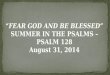 FEAR GOD AND BE BLESSED SUMMER IN THE PSALMS  PSALM 128 August 31, 2014