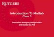 Introduction To Matlab Class 5 Instructors: Hristiyan (Chris) Kourtev and Xiaotao Su, PhD