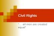 Civil Rights  all men are created equal. Segregation ï‚¨ De jure segregation Jim Crow Laws ï‚¨ De facto segregation