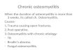 Chronic osteomyelitis When the duration of osteomyelitis is more than 3 weeks, its called ch. Osteomyelitis. Causes- 1.Trauma causing open fractures. 2.Post