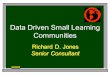 Data Driven Small Learning Communities Richard D. Jones Senior Consultant