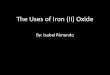 The Uses of Iron (II) Oxide By: Isabel Rimando. Iron (II) oxide [FeO]  Not to be confused with iron (III) oxide (rust)