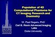 Population of 4D Computational Phantoms for CT Imaging Research and Dosimetry W. Paul Segars, PhD Carl E. Ravin Advanced Imaging Labs Duke University