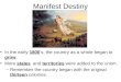 Manifest Destiny In the early 1800’s, the country as a whole began to grow. More states and territories were added to the union. –Remember the country