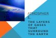ATMOSPHERE THE LAYERS OF GASES THAT SURROUND THE EARTH