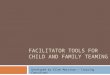 FACILITATOR TOOLS FOR CHILD AND FAMILY TEAMING Developed by Ellen Morrison – Training Consultant