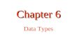 Chapter 6 Chapter 6 Data Types. Data Types  A data type defines  a collection of data objects,…